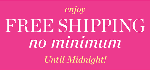 Enjoy free shipping, no minimum until midnight!