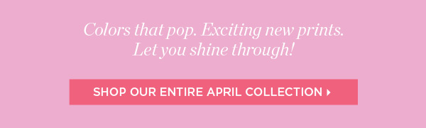 Shop Our Entire April Collection