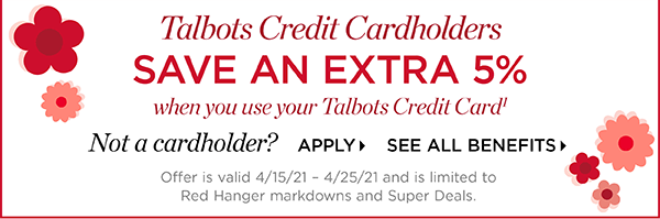Talbots Credit Cardholders save an extra 5% when you use your Talbots Credit Card | Not a cardholder? Apply and see all benefits