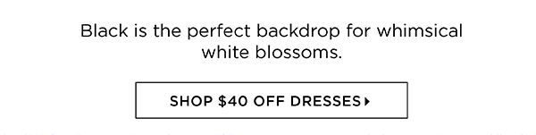 $40 off Dresses (regular price) Shop Now