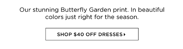 $40 off Dresses (regular price) Shop Now