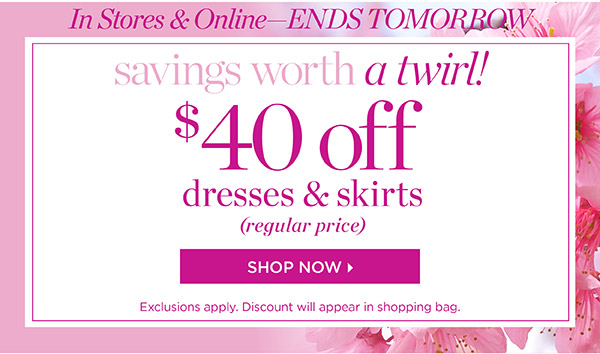 In Stores & Online Ends Tomorrow $40 off Dresses & Skirts (regular price) Shop Now