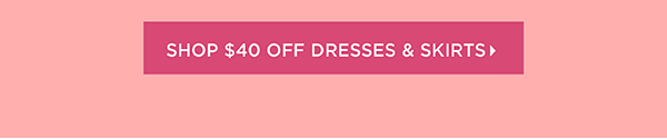 Ends Tomorrow $40 off Dresses & Skirts (regular price) Shop Now