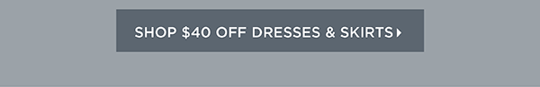 Ends Tomorrow $40 off Dresses & Skirts (regular price) Shop Now