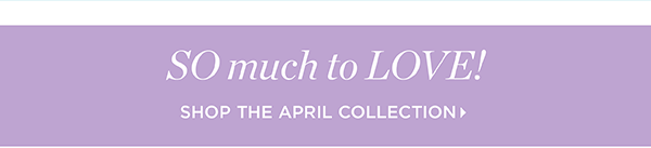 Shop Our Entire April Collection