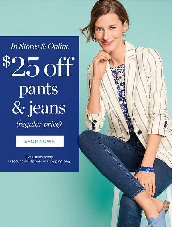 In Stores & Online. $25 off pants & jeans (regular price). Shop Now