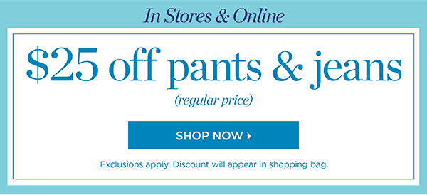 In Store & Online $25 off pants & jeans (regular price) Shop Now