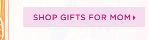 Shop Gifts for Mom
