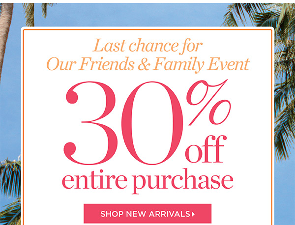 Last Chance for our Friends & Family Event: 30% off Entire Purchase | Shop New Arrivals