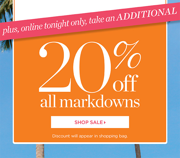 Plus, online tonight only, take an additional 20% off all markdowns | Shop Now