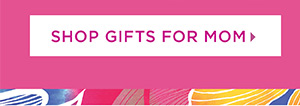 Shop Gifts for Mom