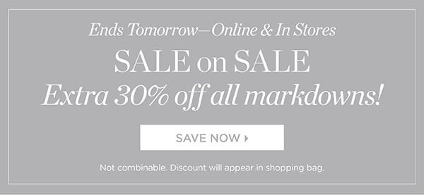 Ends Tomorrow. Online & In Stores. 30% off Markdowns. Shop Sale