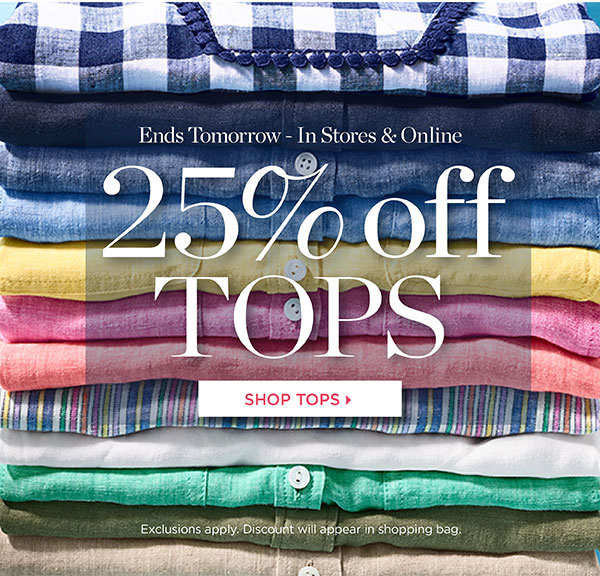 Ends Tomorrow - In Stores & Online 25% off Tops Includes sweaters, blouses, shirts and knit tops! Shop Now