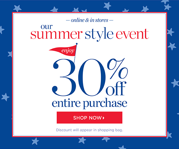 Online & In Stores. Our Summer Style Event. 30% off Entire Purchase. Shop New Arrivals