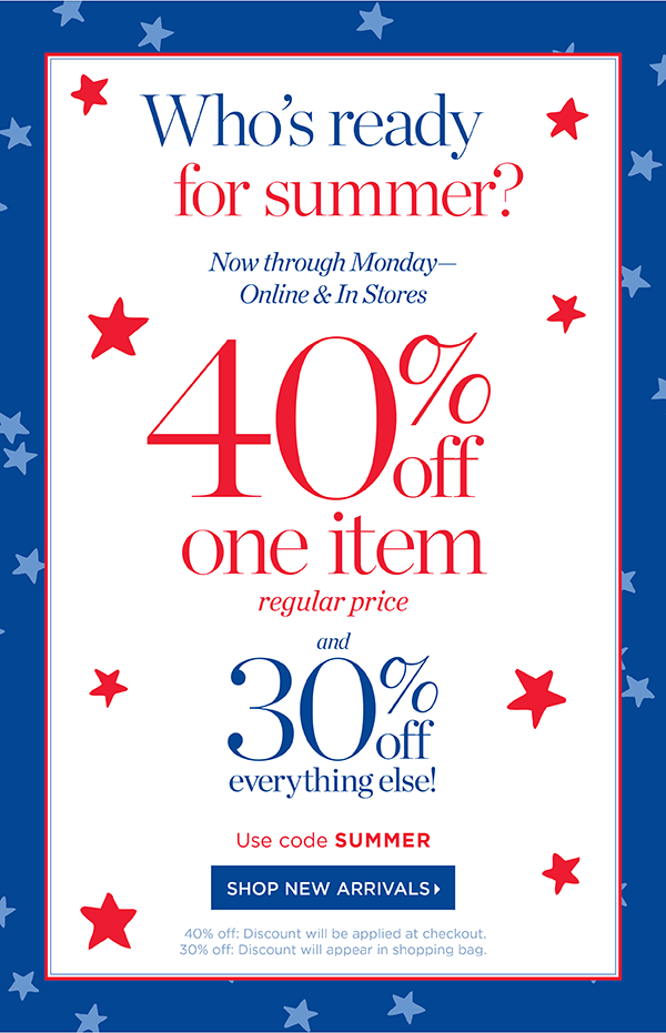 Now through Monday—Online & In Stores. 40% off one item (regular price) and 30% off everything else. Use code SUMMER | Shop New Arrivals
