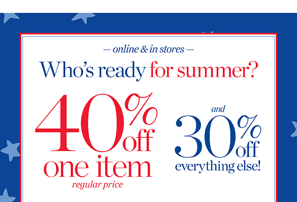 Online & In Stores. 40% off one item (regular price) and 30% off everything else. Use code SUMMER | Shop New Arrivals