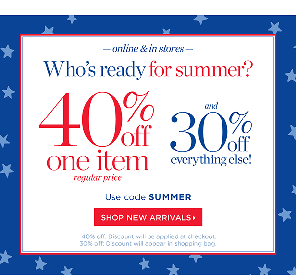 Online & In Stores. 40% off one item (regular price) and 30% off everything else. Use code SUMMER | Shop New Arrivals