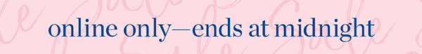 Online Only—Ends at Midnight