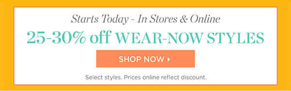 Starts Today - In Stores & Online 25-30% off Wear-Now Styles | Shop Now