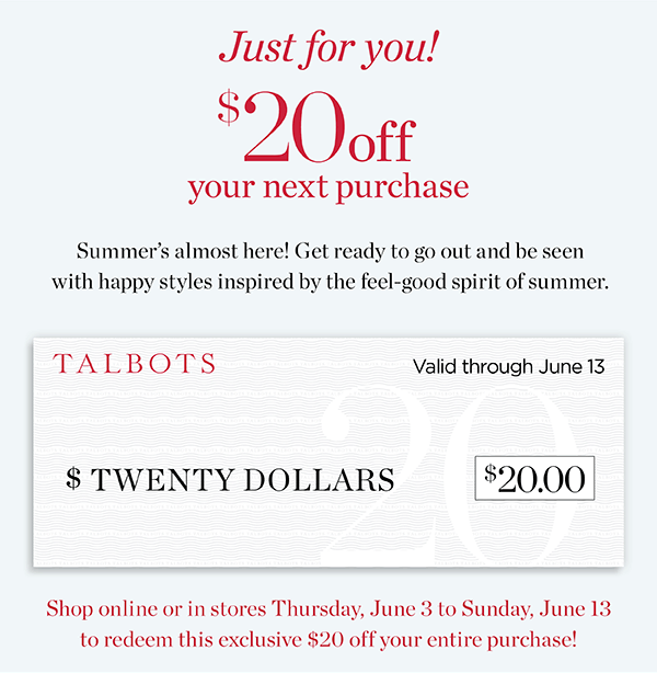 Just For You! $20 off your next purchase. Valid through June 13.
