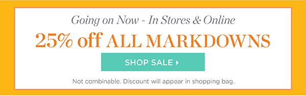 Going on Now - In Stores & Online 25% off All Markdowns | Shop Sale