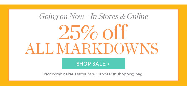 Going on Now - In Stores & Online 25% off All Markdowns | Shop Sale