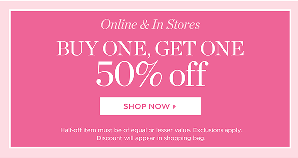 Online & In Stores. Buy One, Get One 50% off. Shop Now