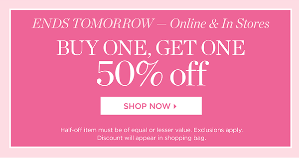 Ends Tomorrow Online & In Stores. Buy One, Get One 50% off. Shop Now