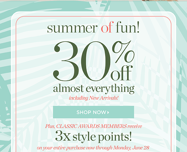 Summer of Fun! 30% off Almost Everything including New Arrivals! Plus, Classic Awards Members receive 3x style points! Shop Now