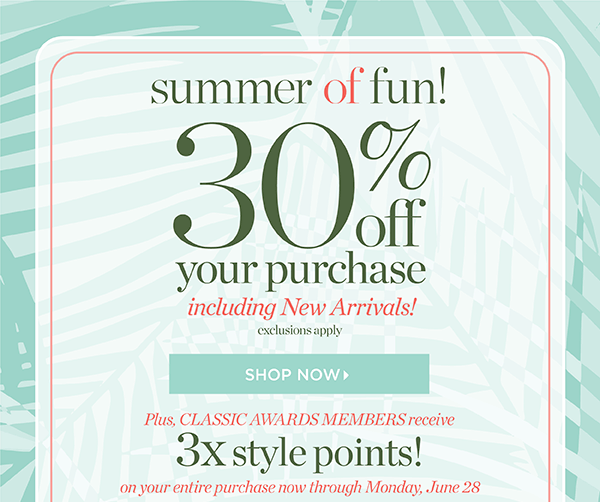 Summer of Fun! 30% off your purchase including New Arrivals! Plus, Classic Awards Members receive 3x style points! Shop Now