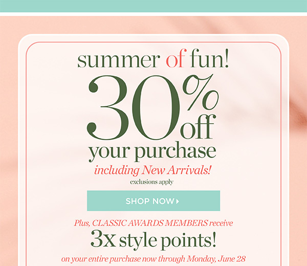 Summer of Fun! 30% off entire purchase  including New Arrivals! Plus, Classic Awards Members receive 3x style points! Shop Now