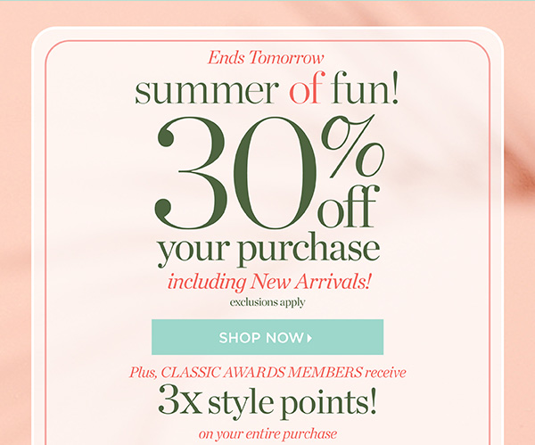 Summer of Fun! 30% off entire purchase  including New Arrivals! Plus, Classic Awards Members receive 3x style points! Shop Now