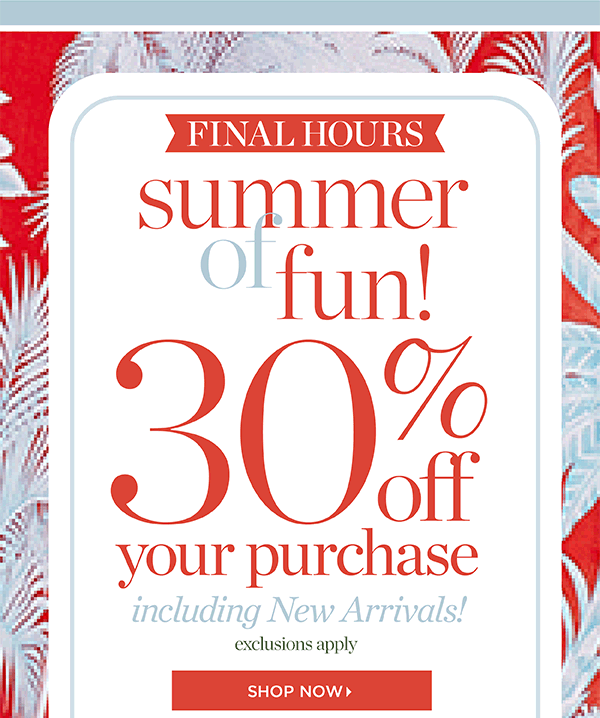 Final Hours! 30% off your purchase, including New Arrivals! Shop Now.