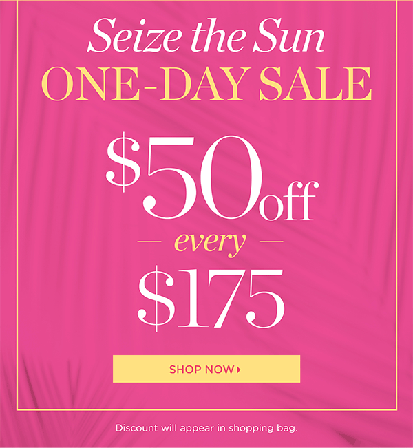 Seize the Sun One-Day SALE. $50 off every $175. Shop Now