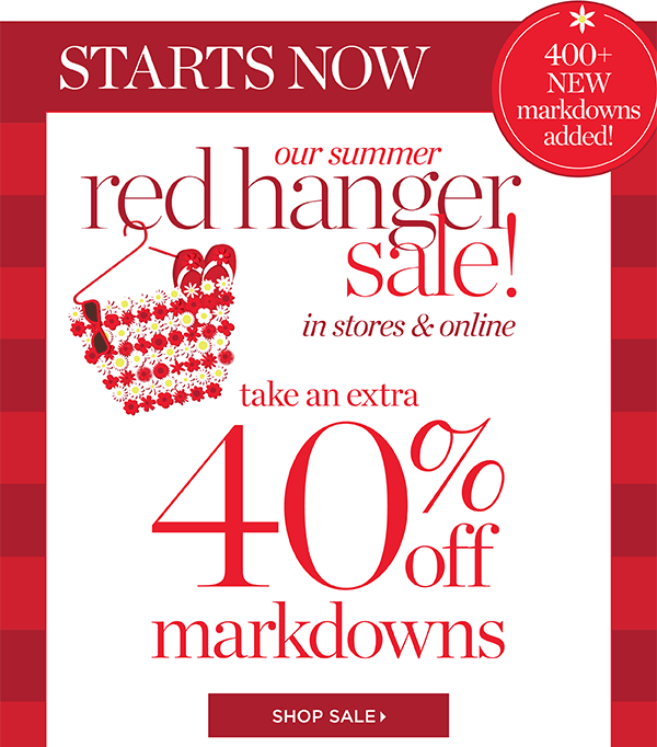 Starts Now Our Summer Red Hanger Sale! Take an Extra 40% off Markdowns. Shop Sale