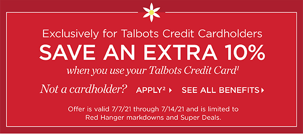 Exclusively for Talbots Credit Cardholders save an extra 10% when you use your Talbots Credit Card. Not a cardholder? Apply and see all benefits