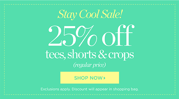 Stay Cool Sale! 25% off Tees, Shorts & Crops (regular price) Shop Now