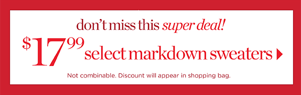 $17.99 select markdown sweaters! Shop Now
