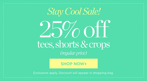 Stay Cool Sale! 25% off regular price tees, shorts and crops. Shop now.