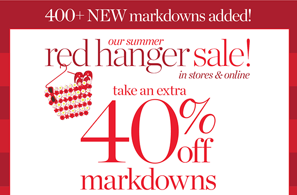 400+ New markdowns added! Our Summer Red Hanger Sale! Take an Extra 40% off Markdowns. Shop Sale