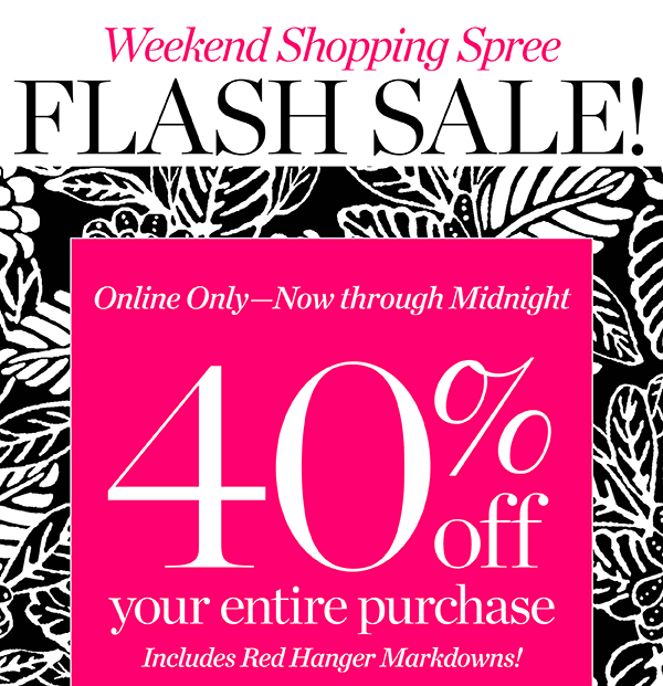Weekend Shopping Spree Flash Sale! Online Only - Now through Midnight. 40% off your entire purchase. Shop the July Collection