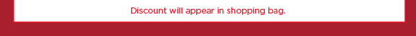 Discount will appear in shopping bag. Shop Now