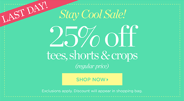 Last Day! Stay Cool Sale! 25% off tees, shorts and crops. Shop Now