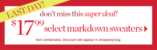 Last Day! $17.99 select markdown sweaters! Shop Now