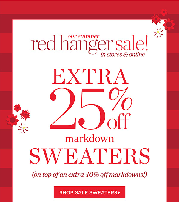 Our Summer Red Hanger Sale! Extra 25% off markdown sweaters. On top of an extra 40% off markdowns! Shop Sale Sweaters