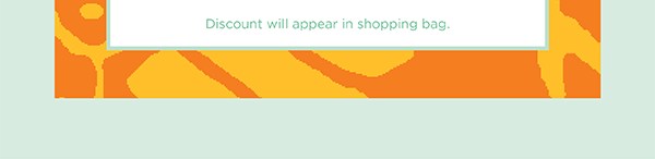 Discount will appear in shopping bag. Shop the July Collection