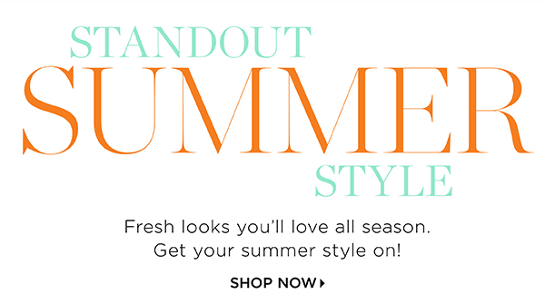 Standout Summer Style! Shop Now