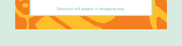Discount will appear in shopping bag. Shop the July Collection