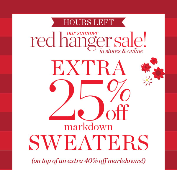 Hours Left! Our Summer Red Hanger Sale! Extra 25% off markdown sweaters. On top of an extra 40% off markdowns! Shop Sale Sweaters