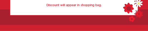 Discount will appear in shopping bag. Shop Sale Now